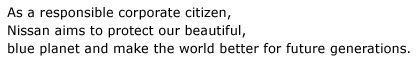 As a responsible corporate citizen, Nissan aims to protect our beautiful, blue planet and make the world better for future generations.